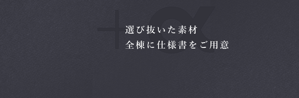 選び抜いた素材 全棟に仕様書をご用意